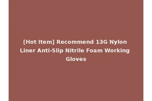 [Hot Item] Recommend 13G Nylon Liner Anti-Slip Nitrile Foam Working Gloves