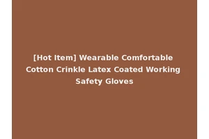 [Hot Item] Wearable Comfortable Cotton Crinkle Latex Coated Working Safety Gloves