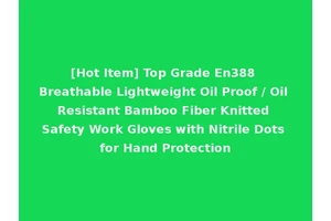[Hot Item] Top Grade En388 Breathable Lightweight Oil Proof / Oil Resistant Bamboo Fiber Knitted Safety Work Gloves with Nitrile Dots for Hand Protection