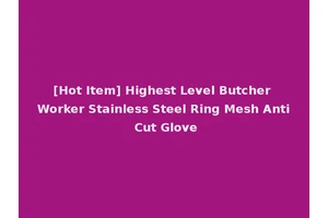 [Hot Item] Highest Level Butcher Worker Stainless Steel Ring Mesh Anti Cut Glove