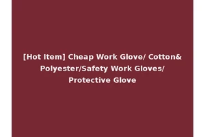 [Hot Item] Cheap Work Glove/ Cotton&Polyester/Safety Work Gloves/Protective Glove