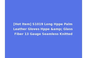 [Hot Item] S1019 Long Hppe Palm Leather Gloves Hppe &amp; Glass Fiber 13 Gauge Seamless Knitted