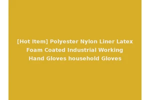 [Hot Item] Polyester Nylon Liner Latex Foam Coated Industrial Working Hand Gloves household Gloves