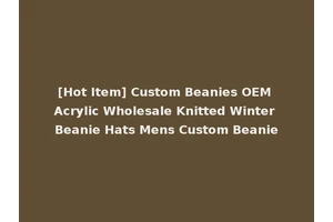 [Hot Item] Custom Beanies OEM Acrylic Wholesale Knitted Winter Beanie Hats Mens Custom Beanie