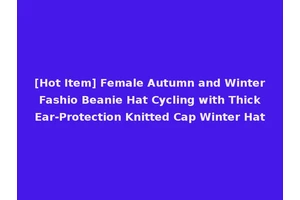 [Hot Item] Female Autumn and Winter Fashio Beanie Hat Cycling with Thick Ear-Protection Knitted Cap Winter Hat