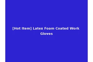 [Hot Item] Latex Foam Coated Work Gloves