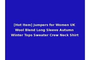 [Hot Item] Jumpers for Women UK Wool Blend Long Sleeve Autumn Winter Tops Sweater Crew Neck Shirt