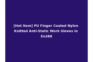 [Hot Item] PU Finger Coated Nylon Knitted Anti-Static Work Gloves in En388