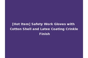[Hot Item] Safety Work Gloves with Cotton Shell and Latex Coating Crinkle Finish