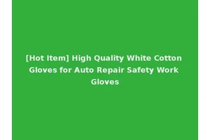 [Hot Item] High Quality White Cotton Gloves for Auto Repair Safety Work Gloves