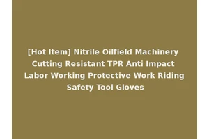 [Hot Item] Nitrile Oilfield Machinery Cutting Resistant TPR Anti Impact Labor Working Protective Work Riding Safety Tool Gloves