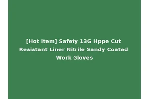 [Hot Item] Safety 13G Hppe Cut Resistant Liner Nitrile Sandy Coated Work Gloves