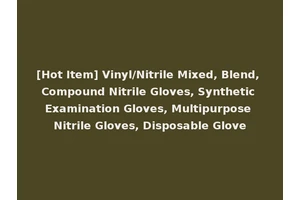 [Hot Item] Vinyl/Nitrile Mixed, Blend, Compound Nitrile Gloves, Synthetic Examination Gloves, Multipurpose Nitrile Gloves, Disposable Glove