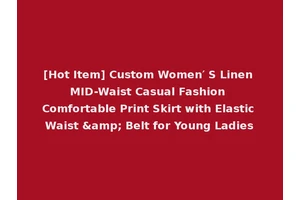 [Hot Item] Custom Women′ S Linen MID-Waist Casual Fashion Comfortable Print Skirt with Elastic Waist &amp; Belt for Young Ladies