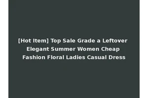 [Hot Item] Top Sale Grade a Leftover Elegant Summer Women Cheap Fashion Floral Ladies Casual Dress