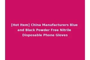 [Hot Item] China Manufacturers Blue and Black Powder Free Nitrile Disposable Phone Gloves