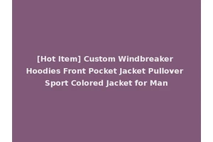 [Hot Item] Custom Windbreaker Hoodies Front Pocket Jacket Pullover Sport Colored Jacket for Man