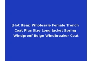 [Hot Item] Wholesale Female Trench Coat Plus Size Long Jacket Spring Windproof Beige Windbreaker Coat