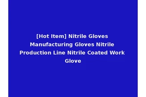 [Hot Item] Nitrile Gloves Manufacturing Gloves Nitrile Production Line Nitrile Coated Work Glove