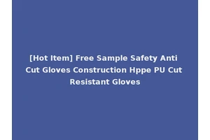 [Hot Item] Free Sample Safety Anti Cut Gloves Construction Hppe PU Cut Resistant Gloves