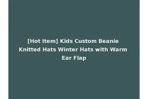 [Hot Item] Kids Custom Beanie Knitted Hats Winter Hats with Warm Ear Flap