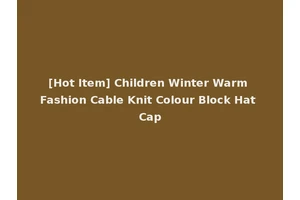 [Hot Item] Children Winter Warm Fashion Cable Knit Colour Block Hat Cap