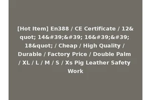 [Hot Item] En388 / CE Certificate / 12" 14'' 16'' 18" / Cheap / High Quality / Durable / Factory Price / Double Palm / XL / L / M / S / Xs Pig Leather Safety Work