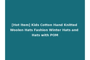 [Hot Item] Kids Cotton Hand Knitted Woolen Hats Fashion Winter Hats and Hats with POM