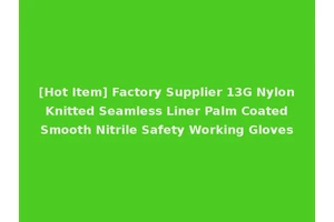 [Hot Item] Factory Supplier 13G Nylon Knitted Seamless Liner Palm Coated Smooth Nitrile Safety Working Gloves