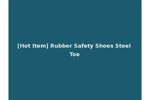 [Hot Item] Rubber Safety Shoes Steel Toe