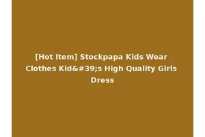 [Hot Item] Stockpapa Kids Wear Clothes Kid's High Quality Girls Dress