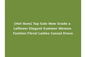 [Hot Item] Top Sale New Grade a Leftover Elegant Summer Women Fashion Floral Ladies Casual Dress
