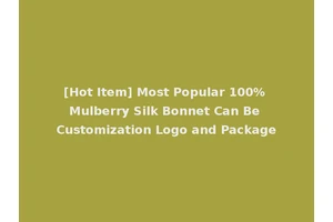 [Hot Item] Most Popular 100% Mulberry Silk Bonnet Can Be Customization Logo and Package