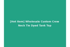 [Hot Item] Wholesale Custom Crew Neck Tie Dyed Tank Top
