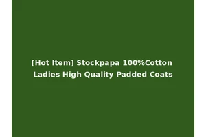 [Hot Item] Stockpapa 100%Cotton Ladies High Quality Padded Coats