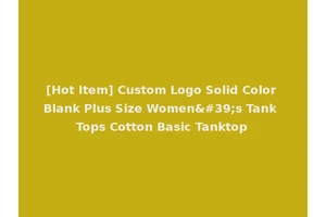 [Hot Item] Custom Logo Solid Color Blank Plus Size Women's Tank Tops Cotton Basic Tanktop