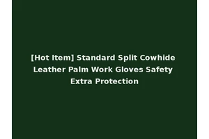 [Hot Item] Standard Split Cowhide Leather Palm Work Gloves Safety Extra Protection