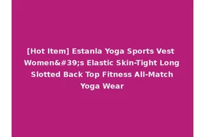 [Hot Item] Estanla Yoga Sports Vest Women's Elastic Skin-Tight Long Slotted Back Top Fitness All-Match Yoga Wear