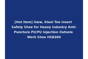[Hot Item] Gww, Steel Toe Insert Safety Shoe for Heavy Industry Anti-Puncture PU/PU Injection Outsole Work Shoe HSB260