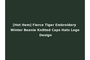 [Hot Item] Fierce Tiger Embroidery Winter Beanie Knitted Caps Hats Logo Design