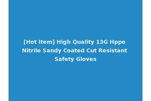 [Hot Item] High Quality 13G Hppe Nitrile Sandy Coated Cut Resistant Safety Gloves