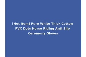 [Hot Item] Pure White Thick Cotton PVC Dots Horse Riding Anti Slip Ceremony Gloves
