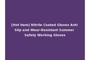 [Hot Item] Nitrile Coated Gloves Anti Slip and Wear-Resistant Summer Safety Working Gloves