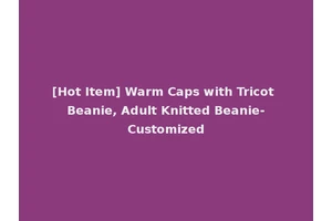 [Hot Item] Warm Caps with Tricot Beanie, Adult Knitted Beanie-Customized