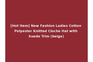 [Hot Item] New Fashion Ladies Cotton Polyester Knitted Cloche Hat with Suede Trim (beige)