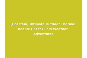 [Hot Item] Ultimate Outdoor Thermal Beanie Hat for Cold Weather Adventures