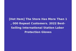 [Hot Item] The Store Has More Than 1, 000 Repeat Customers. 2022 Best-Selling International Station Labor Protection Gloves