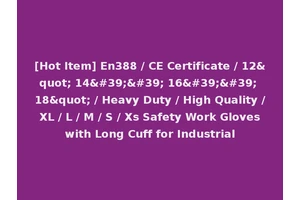 [Hot Item] En388 / CE Certificate / 12" 14'' 16'' 18" / Heavy Duty / High Quality / XL / L / M / S / Xs Safety Work Gloves with Long Cuff for Industrial