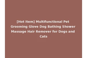 [Hot Item] Multifunctional Pet Grooming Glove Dog Bathing Shower Massage Hair Remover for Dogs and Cats