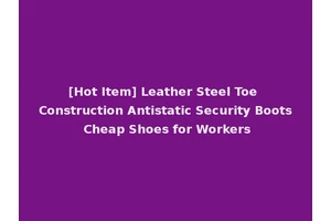 [Hot Item] Leather Steel Toe Construction Antistatic Security Boots Cheap Shoes for Workers